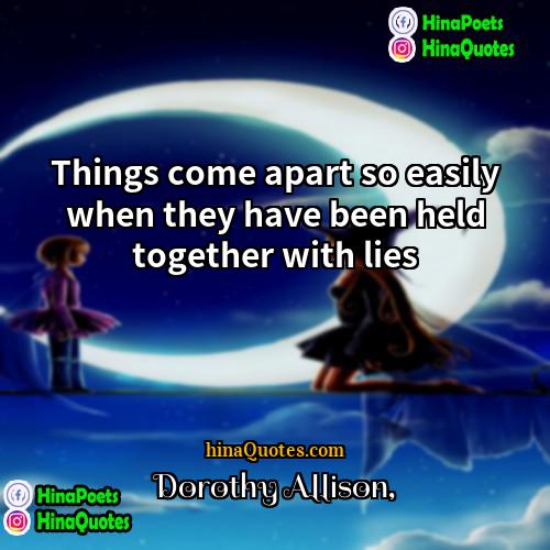 Dorothy Allison Quotes | Things come apart so easily when they